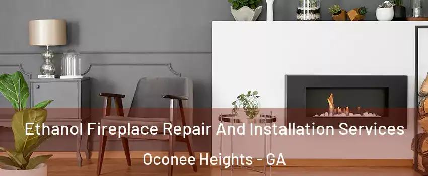 Ethanol Fireplace Repair And Installation Services Oconee Heights - GA