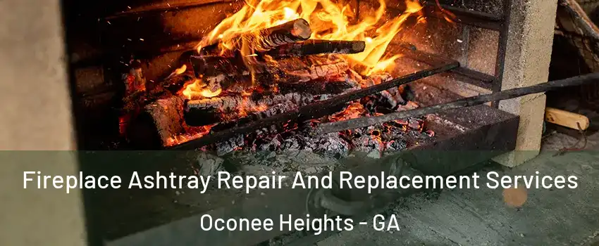 Fireplace Ashtray Repair And Replacement Services Oconee Heights - GA