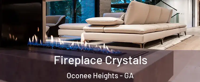 Fireplace Crystals Oconee Heights - GA
