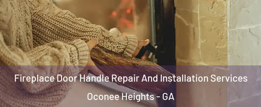 Fireplace Door Handle Repair And Installation Services Oconee Heights - GA