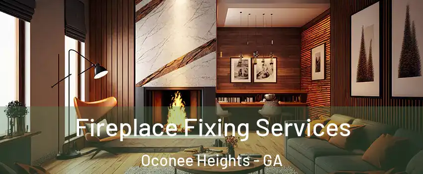 Fireplace Fixing Services Oconee Heights - GA