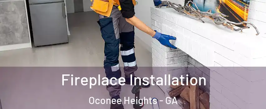 Fireplace Installation Oconee Heights - GA