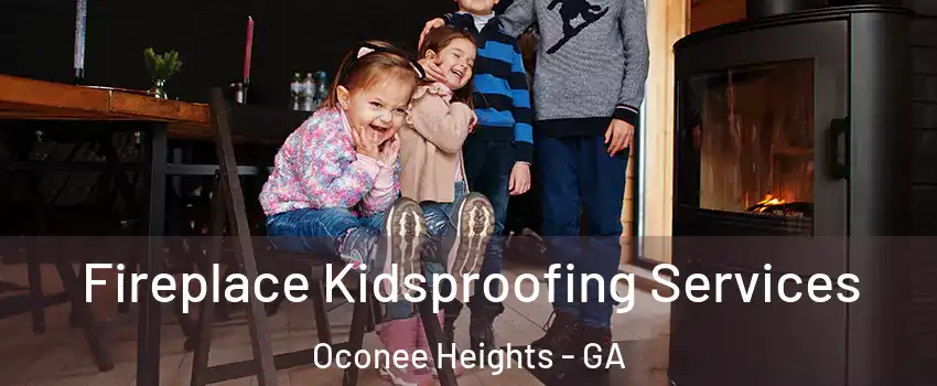 Fireplace Kidsproofing Services Oconee Heights - GA