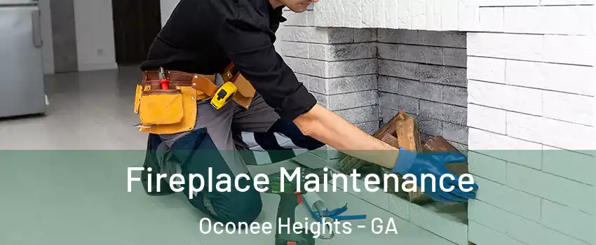 Fireplace Maintenance Oconee Heights - GA