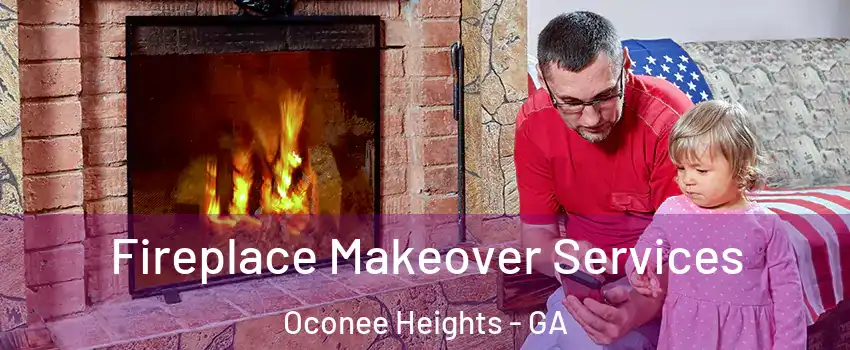 Fireplace Makeover Services Oconee Heights - GA