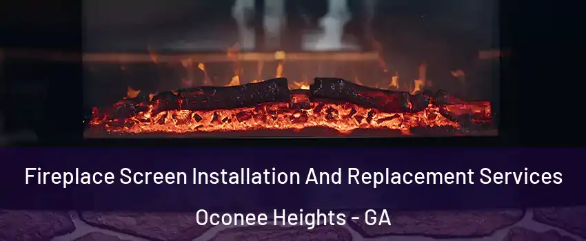 Fireplace Screen Installation And Replacement Services Oconee Heights - GA