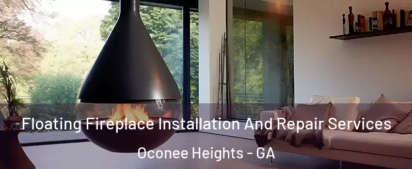 Floating Fireplace Installation And Repair Services Oconee Heights - GA