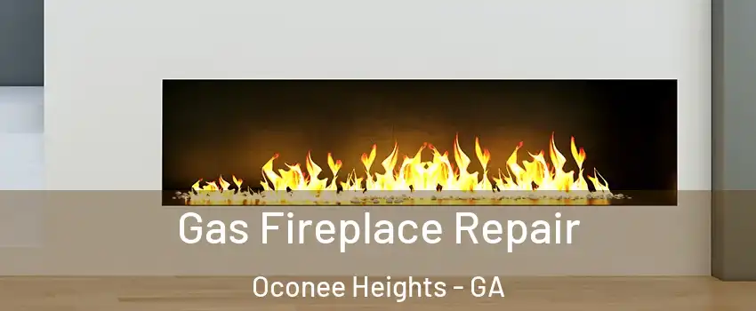 Gas Fireplace Repair Oconee Heights - GA