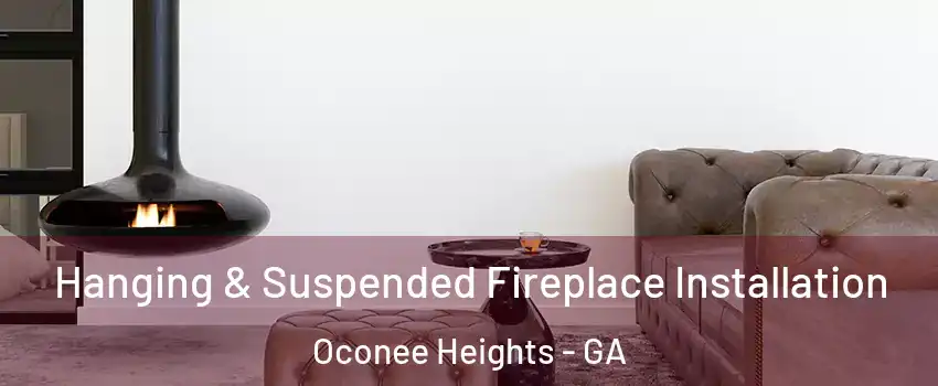 Hanging & Suspended Fireplace Installation Oconee Heights - GA