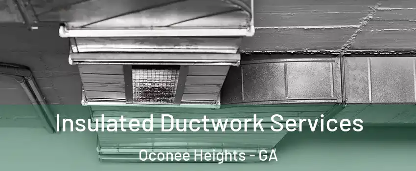 Insulated Ductwork Services Oconee Heights - GA