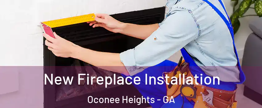 New Fireplace Installation Oconee Heights - GA