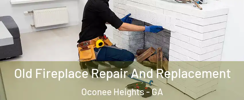 Old Fireplace Repair And Replacement Oconee Heights - GA