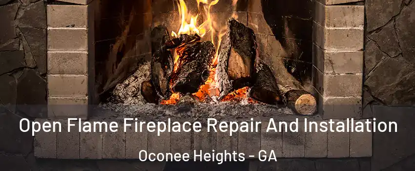 Open Flame Fireplace Repair And Installation Oconee Heights - GA