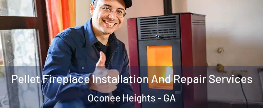 Pellet Fireplace Installation And Repair Services Oconee Heights - GA