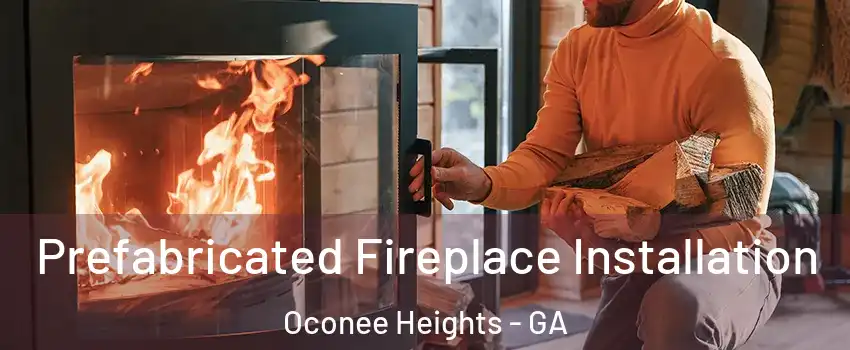 Prefabricated Fireplace Installation Oconee Heights - GA