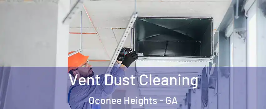 Vent Dust Cleaning Oconee Heights - GA