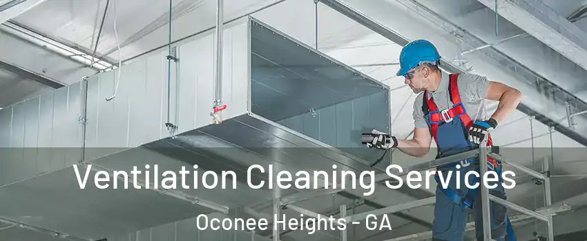 Ventilation Cleaning Services Oconee Heights - GA