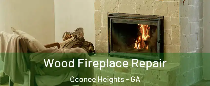 Wood Fireplace Repair Oconee Heights - GA