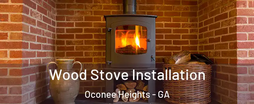 Wood Stove Installation Oconee Heights - GA